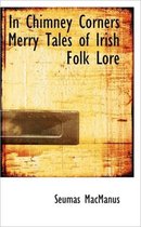 In Chimney Corners Merry Tales of Irish Folk Lore