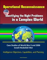 Operational Reconnaissance: Identifying the Right Problems in a Complex World – Case Studies of World War II and 2006 Israeli-Hezbollah War, Intelligence Objectives, Capabilities, and Planning