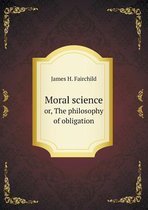 Moral science or, The philosophy of obligation