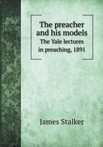 The preacher and his models The Yale lectures in preaching, 1891