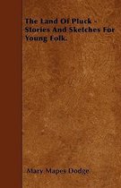 The Land Of Pluck - Stories And Sketches For Young Folk.