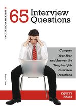 65 Interview Questions: Conquer Your Fear and Answer the Toughest Job Interview Questions