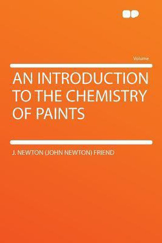 An Introduction to the Chemistry of Paints, J Newton Friend