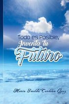 Todo Es Posible, Inventa Tu Futuro .