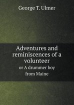 Adventures and reminiscences of a volunteer or A drummer boy from Maine
