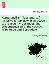 Korea and Her Neighbours. a Narrative of Travel, with an Account of the Recent Vicissitudes and Present Position of the Country. with Maps and Illustrations. Volume II