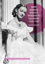 Palgrave Studies in Screen Industries and Performance - When Warners Brought Broadway to Hollywood, 1923-1939
