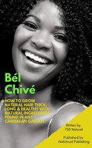 Bél Chivé: How To Grow Natural Hair Thick, Long & Healthy With Natural Ingredients Found In Any Caribbean Garden