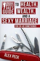 Average Married Dad's Guide to Health, Wealth, and a Sexy Marriage