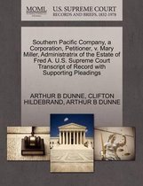 Southern Pacific Company, a Corporation, Petitioner, V. Mary Miller, Administratrix of the Estate of Fred A. U.S. Supreme Court Transcript of Record with Supporting Pleadings