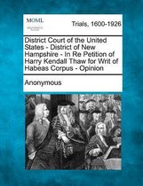 District Court of the United States - District of New Hampshire - In Re Petition of Harry Kendall Thaw for Writ of Habeas Corpus - Opinion
