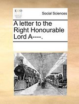 A Letter to the Right Honourable Lord A----.
