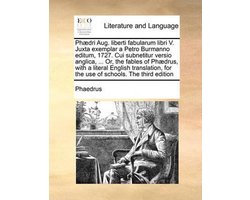 Phaedri Aug. Liberti Fabularum Libri V. Juxta Exemplar a Petro Burmanno Editum, 1727. Cui Subnetitur Versio Anglica, ... Or, the Fables of Phaedrus, with a Literal English Translation, for the Use of Schools. the Third Edition