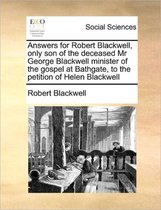 Answers for Robert Blackwell, only son of the deceased Mr George Blackwell minister of the gospel at Bathgate, to the petition of Helen Blackwell