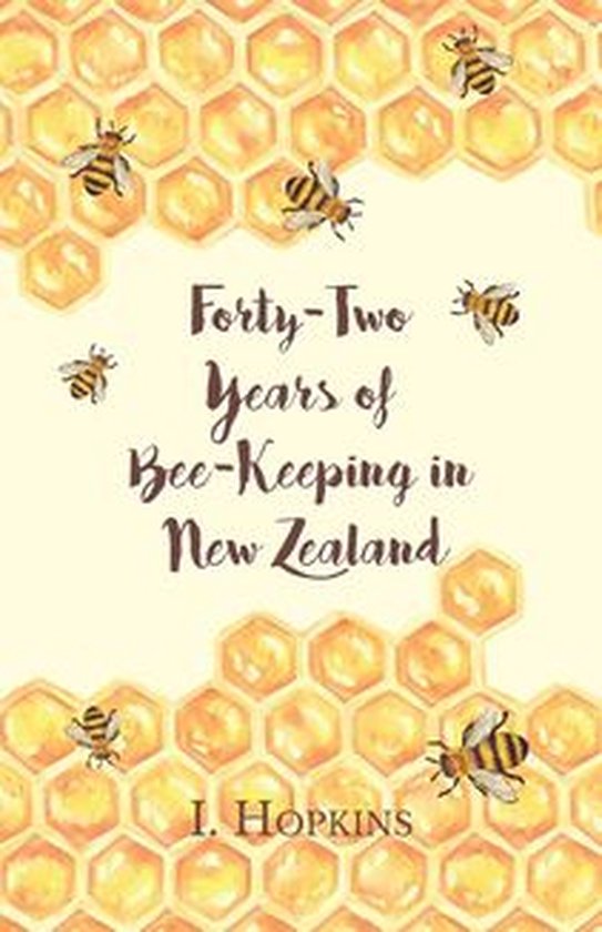 Forty-Two Years of Bee-Keeping in New Zealand 1874-1916 - So ... - cover
