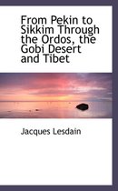 From Pekin to Sikkim Through the Ordos, the Gobi Desert and Tibet