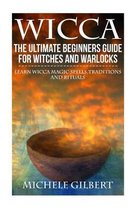 Wicca: The Ultimate Beginners Guide For Witches and Warlocks