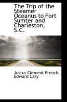 The Trip of the Steamer Oceanus to Fort Sumter and Charleston, S.C.