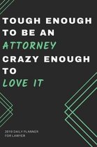 2019 Daily Planner for Lawyer Tough Enough to Be an Attorney Crazy Enough to Love It