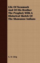 Life Of Tecumseh And Of His Brother The Prophet; With A Historical Sketch Of The Shawanoe Indians