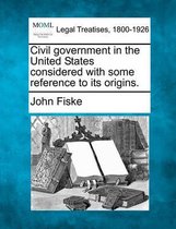 Civil Government in the United States Considered with Some Reference to Its Origins.