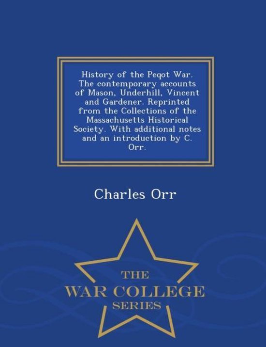 Foto: History of the peqot war the contemporary accounts of mason underhill vincent and gardener reprinted from the collections of the massachusetts historical society with additional notes and an introduction by c orr war college series