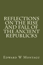 Reflections on the Rise and Fall of the Ancient Republicks