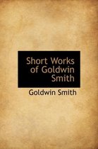 Short Works of Goldwin Smith