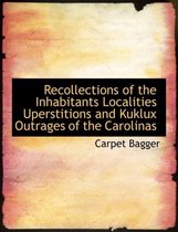 Recollections of the Inhabitants Localities Uperstitions and Kuklux Outrages of the Carolinas