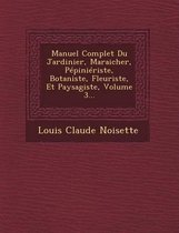 Manuel Complet Du Jardinier, Maraicher, Pepinieriste, Botaniste, Fleuriste, Et Paysagiste, Volume 3...