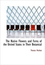The Native Flowers and Ferns of the United States in Their Botanical