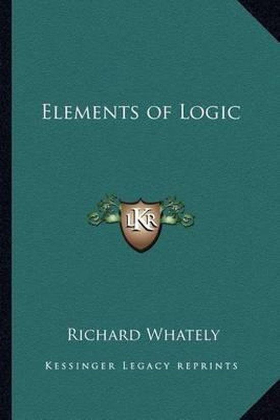 Boek 'Elements of Logic' van Richard Whately, Kessinger Legacy Reprints. Teal cover met gouden embleem.