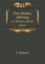 The Wesley offering or, Wesley and his times