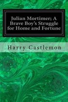 Julian Mortimer; A Brave Boy's Struggle for Home and Fortune