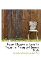 Organic Education; A Manual for Teachers in Primary and Grammar Grades