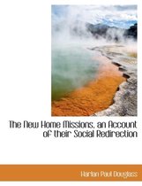 The New Home Missions, an Account of Their Social Redirection