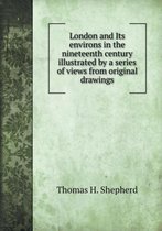 London and Its environs in the nineteenth century illustrated by a series of views from original drawings