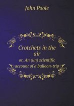 Crotchets in the air or, An (un) scientific account of a balloon-trip