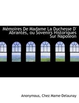 M Moires de Madame La Duchesse D' Abrant S, Ou Sovenirs Historiques Sur Napoleon