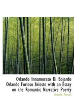 Orlando Innamorato Di Bojardo Orlando Furioso Ariosto with an Essay on the Romantic Narrative Poerty