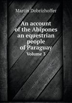 An account of the Abipones an equestrian people of Paraguay Volume 3