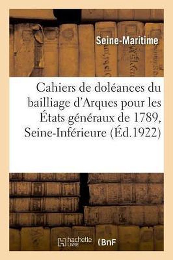 Cahiers de Doléances Du Bailliage d'Arques, Secondaire de Caudebec, Pour Les États Généraux de 1789