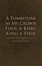 A Tombstone as My Crown Fool a King, King a Fool