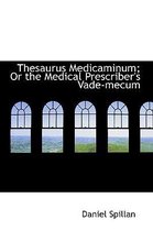 Thesaurus Medicaminum; Or the Medical Prescriber's Vade-Mecum