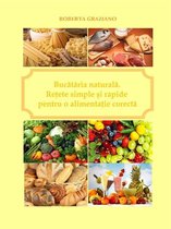 Bucătăria Naturală. Reţete Simple Şi Rapide Pentru O Alimentaţie Corectă