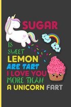 Sugar Is Sweet Lemon Are Tart I Love You More Than a Unicorn Fart