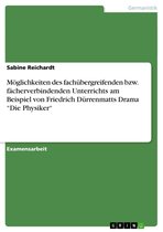 Möglichkeiten des fachübergreifenden bzw. fächerverbindenden Unterrichts am Beispiel von Friedrich Dürrenmatts Drama 'Die Physiker'