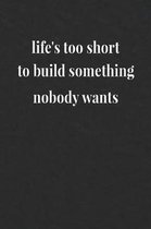 Life's Too Short To Build Something Nobody Wants