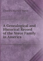 A Genealogical and Historical Record of the Vorce Family in America
