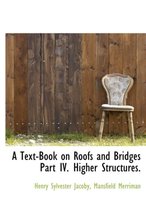 A Text-Book on Roofs and Bridges Part IV. Higher Structures.